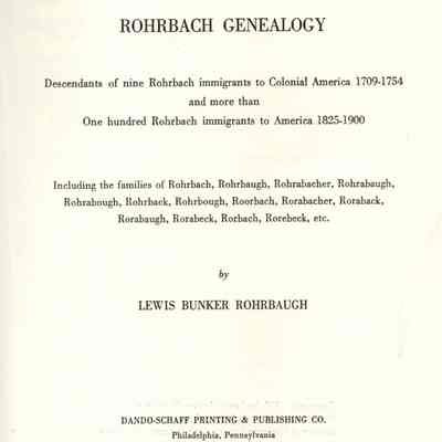 Rohrbach Genealogy; Descendants of Nine Rohrbach Immigrants to Colonial America 1709-1754 and more than One hundred Rohrbach immigrants to America 1825-1900