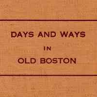 Days and Ways in Old Boston, ed. By William S. Rossiter; drawings by Malcolm Fraser and Jacques Reich