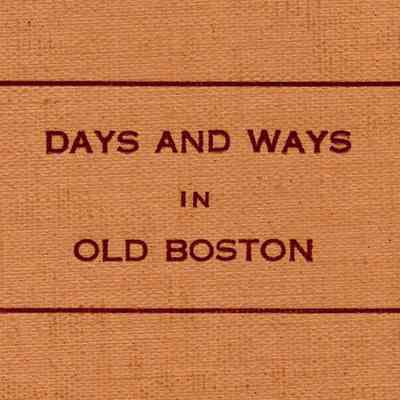 Days and Ways in Old Boston, ed. By William S. Rossiter; drawings by Malcolm Fraser and Jacques Reich