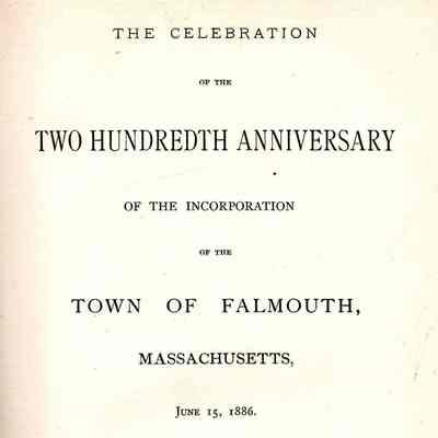The Celebration of the Two Hundredth Anniversary of the Incorporation of the Town of Falmouth, Massachusetts, June 15, 1886.