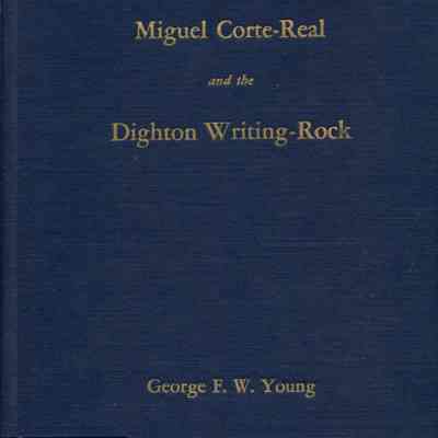 Miguel Corte-Real and the Dighton Writing-Rock