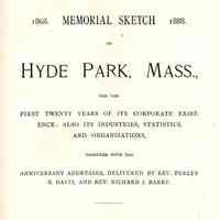 Memorial Sketch of Hyde Park, Mass., for the first twenty years of its corporate existence [1868-1888]; also its industries, statistics, and organizations, together with the anniversary addresses, delivered by Rev. Perley B. Davis, and Rev. Richard J. Barry.
