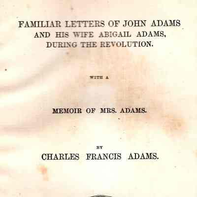 Familiar Letters of John Adams and his Wife Abigail Adams: During the Revolution with a Memoir of Mrs. Adams