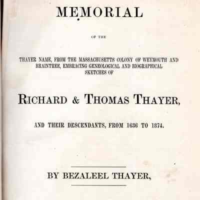 Memorial of the Thayer Name, from the Massachusetts Colony of Weymouth and Braintree; embracing genealogical and biographical sketches of Richard and Thomas Thayer, and their descendants, from 1636 to 1874