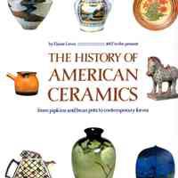 The history of American ceramics, 1607 to the present; From pipkins and bean pots to contemporary forms