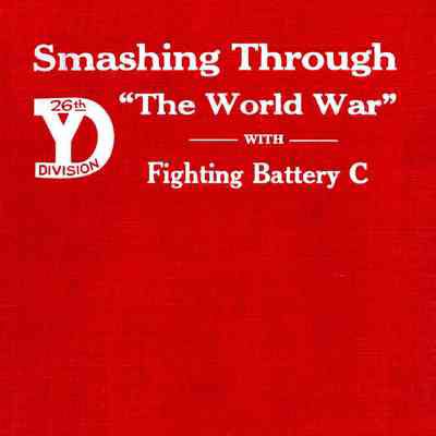 Smashing through "the world war" with Fighting battery C. 102nd F.A. 26th division "Yankee division," 1917 - 1918 - 1919