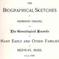 The Biographical Sketches of Prominent Persons, and the Genealogical Records of Many Early and Other Families of Medway, Mass., 1713-1886