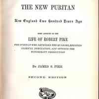 The new Puritan: New England two hundred years ago; some account of the life of Robert Pike, the Puritan who defended the Quakers, resisted clerical domination, and opposed the witchcraft prosecution.