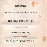 History of the Early Settlement of Bridgewater, in Plymouth County, Massachusetts. Including an extensive family register