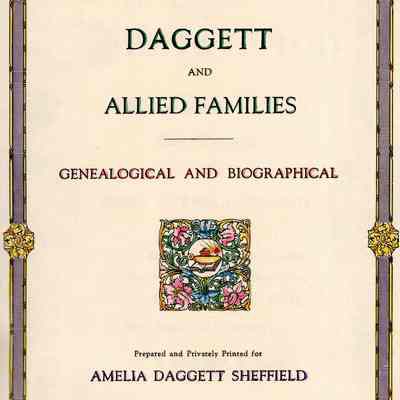 Daggett and Allied Families, Genealogical and Biographical, Prepared and Privately Printed for Amelia Daggett Sheffield