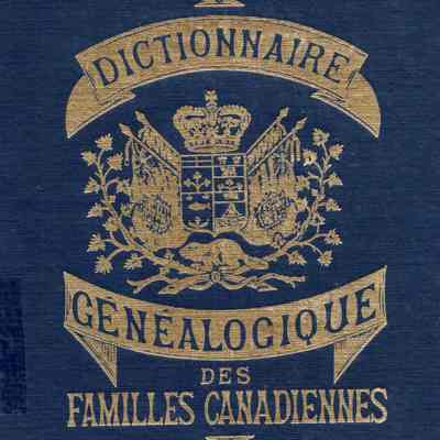 Dictionnaire genealogique des families canadiennes depuis la foundation de la colonie jusqu'a