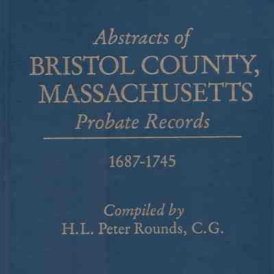 Abstracts of Bristol County, Massachusetts probate records, 1687-1745 / compiled by H.L. Peter Rounds