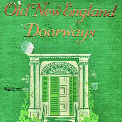 Old New England Doorways, with many illustrations from the author's unique collection of photographs of old-time New England houses and doorways