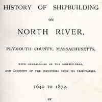 History of Shipbuilding on North River Plymouth County, Massachusetts, With Genealogies of the Shipbuilders, and Accounts of the Industries Upon its Tributaries : 1640 - 1872