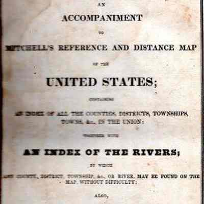 An Accompaniment to Mitchell's Reference and Distance Map of the United States; containing an index of all the counties, districts, townships, towns, &c., in the Union; together with an index of the rivers: also, a general view of the United States, and the several states and territories...