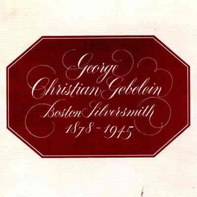 George Christian Gebelein, Boston Silversmith: A biographical sketch