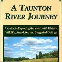 A Taunton River Journey: A Guide to Exploring the River, with History, Wildlife, Anecdotes, and Suggested Outings