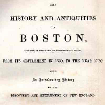 The History and Antiquities of Boston, from its settlement in 1630, to the year 1770. Also, an introductory history of the discovery and settlement of New England.