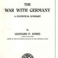 The war with Germany: a statistical summary, by Leonard P. Ayres, chief of the Statistics branch of the General staff.