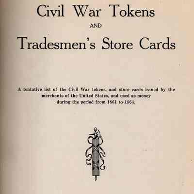 Civil War tokens and tradesmen's store cards. A tentative list of the civil war tokens and store cards issued by the merchants of the United States, and used as money during the period from 1861 to 1864.