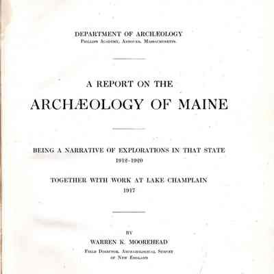 A Report on the Archaeology of Maine : Being a Narrative of Explorations in that State, 1912-1920, Together with Work at Lake Champlain, 1917