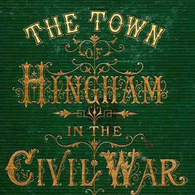 The Town of Hingham in the Civil War, with sketches of its soldiers and sailors.