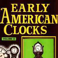 Early American Clocks: A collection of essays on early American clocks and their makers, a practical reference