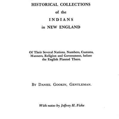 Historical collections of the Indians in New England, by Daniel Gookin, Gentleman. With notes by Jeffrey H. Fiske