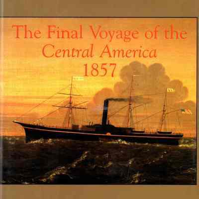 The Final Voyage of the Central America, 1857: the saga of a gold rush steamship, the tragedy of her loss in a hurricane, and the treasure which is now recovered