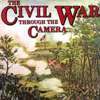 The Civil War Through the Camera: a complete illustrated history of the Civil War