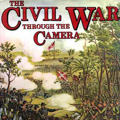 The Civil War Through the Camera: a complete illustrated history of the Civil War