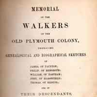 Memorial of the Walkers of the Old Plymouth colony; embracing genealogical and biographical sketches of James, of Taunton; Philip, of Rehoboth; William, of Eastham; John, of Marshfield; Thomas, of Bristol; and of their descendants from 1620 to 1860