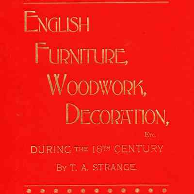 A Guide to Collectors: 3,500 illustrations. English furniture, decoration, woodwork & allied arts during the last half of the seventeenth century, and the whole of the eigthteenth century, and the earlier part of the nineteenth,