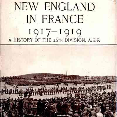 New England in France 1917 - 1919: a history of the Twenty-sixth division, U.S.A.
