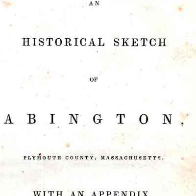An Historical Sketch of Abington, Plymouth County, Massachusetts.