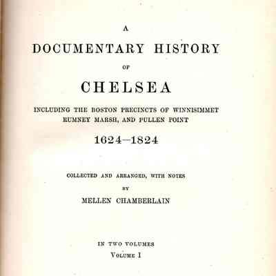 A Documentary History of Chelsea, including the Boston precincts of Winnisimmet, Rumney Marsh, and Pullen Point, 1624 - 1824