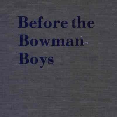 Before the Bowman Boys: Being the Known American Ancestry of Alan, John and Ruel Bowman