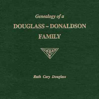 Genealogy of a Douglass-Donaldson Family: Ancestors and Descendants of David Stuart Douglass and Louise Elinor Donaldson
