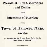 A copy of the records of births, marriages and deaths and of intentions of marriage of the town of Hanover, Mass., 1727-1857; As recorded by the several town clerks for the said town of Hanover