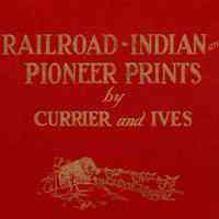 Railroad, Indian and Pioneer Prints by N. Currier and Currier & Ives, compiled by Fred J. Peters; being a pictorial check list and collation