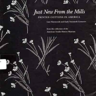 Museum of American Textile History Just new from the mills: late nineteenth and early twentieth centuries from the collection of the Museum of American Textile History