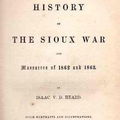 History Of The Sioux War And Massacres Of 1862 And 1863.