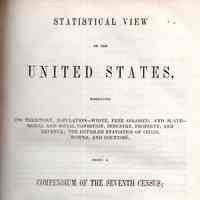 Statistical view of the United States, embracing its territory, population-white, free colored, and slave-moral and social condition, industry, property, and revenue; the detailed statistics of cities, towns, and countries; being a compendium of the seventh census, beginning with 1790, in comparative tables, with explanatory and illustrative notes, based upon the schedules and other official sources of information.