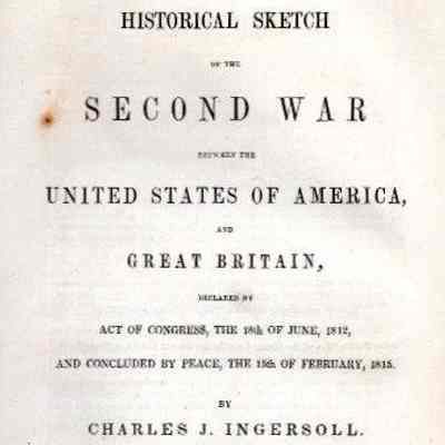 Historical Sketch Of The Second War Between The United States of America and Great Britain, Declared By Act Of Congress, The 18th Of June, 1812, and Concluded By Peace, The 15th Of February, 1815.