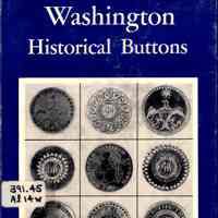 Washington Historical Buttons: Washington inaugural buttons and other buttons bearing the portrait of Washington or alluding to him and his administration.