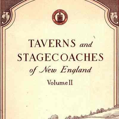 Taverns and Stagecoaches of New England; Presenting more facts and interesting comments on the era of stagecoach service over rough and bumpy highways when the hospitable taverns were welcome haven for weary travelers at the end of the day's journey.