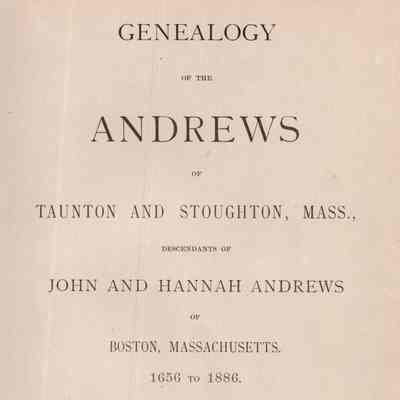 Genealogy of the Andrews of Taunton and Stoughton, Mass.; Descendants of John and Hannah Andrews, of Boston, Massachusetts, 1656 to 1886. Comp. by Liet. George Andrews.