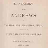 Genealogy of the Andrews of Taunton and Stoughton, Mass.; descendants of John and Hannah Andrews, of Boston, Massachusetts, 1656 to 1886. Comp. by Liet. George Andrews.