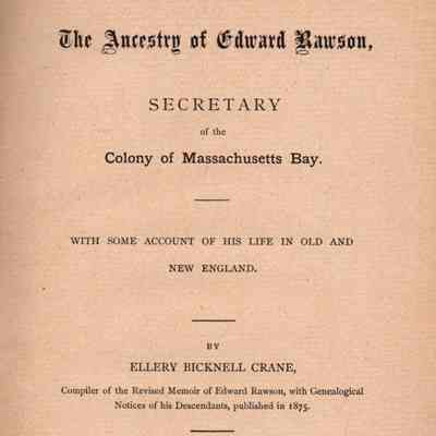 The Ancestry of Edward Rawson, Secretary of the Colony of Massachusetts Bay: With Some Account of His Life in Old and New England