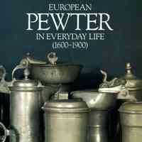 European Pewter in Everyday Life (1600-1900): From the William Scollard and other private collections.